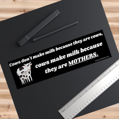 Cows Make Milk Because They Are Mothers - Bumper Stickers