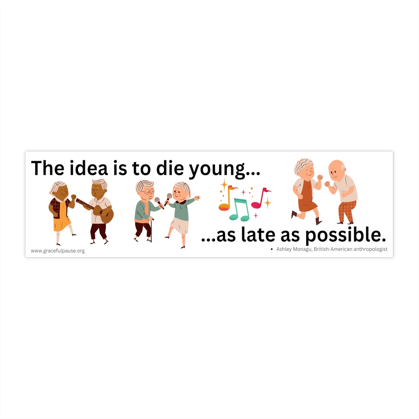 The Idea is to Die Young, as Late as Possible - Bumper Stickers