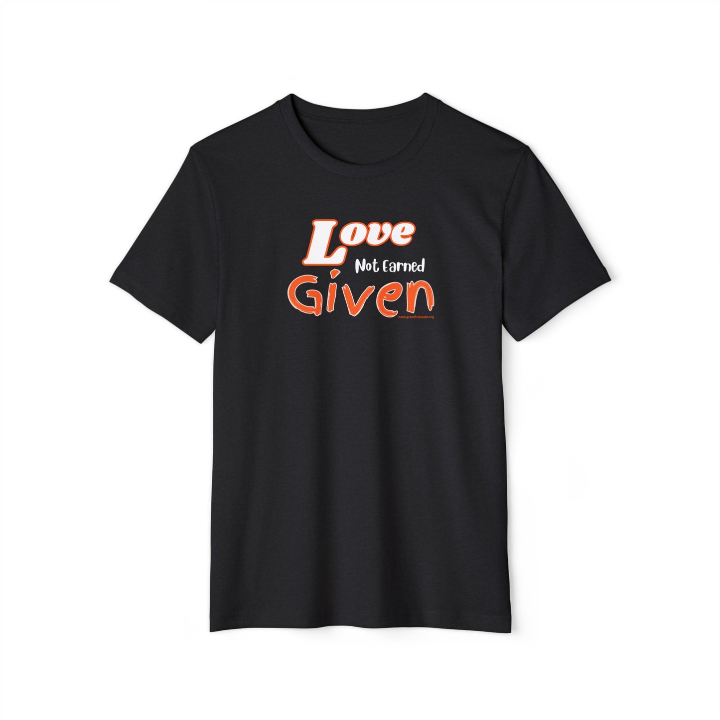 Love - Not Earned - Given - Unisex Recycled Organic T-Shirt