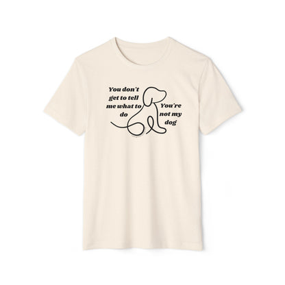 You're not my dog - Unisex Recycled Organic T-Shirt