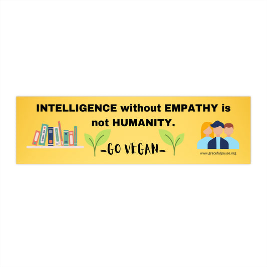 Intelligence without Empathy is not Humanity - Bumper Stickers