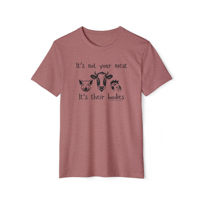 It's Not Your Meat - It's Their Bodies - Unisex Recycled Organic T-Shirt