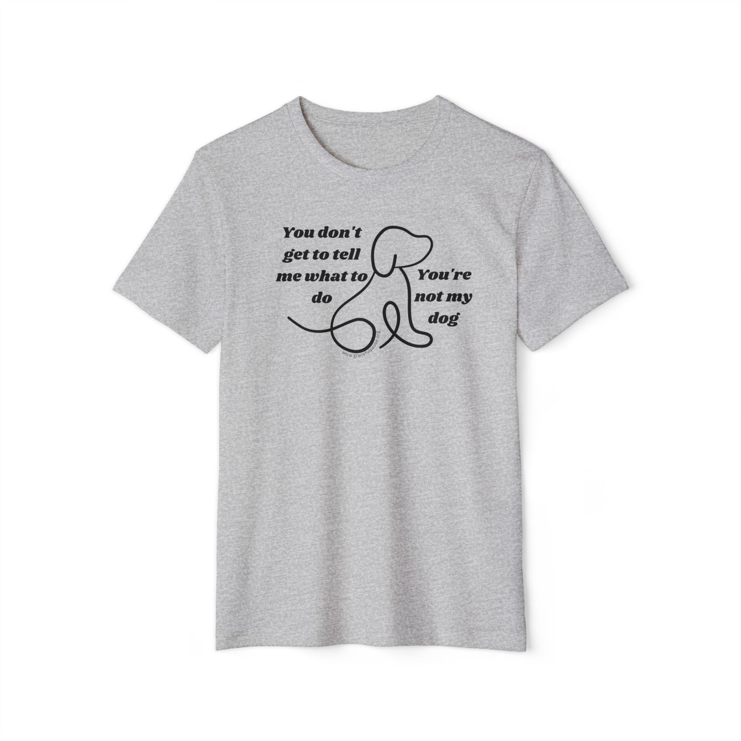 You're not my dog - Unisex Recycled Organic T-Shirt