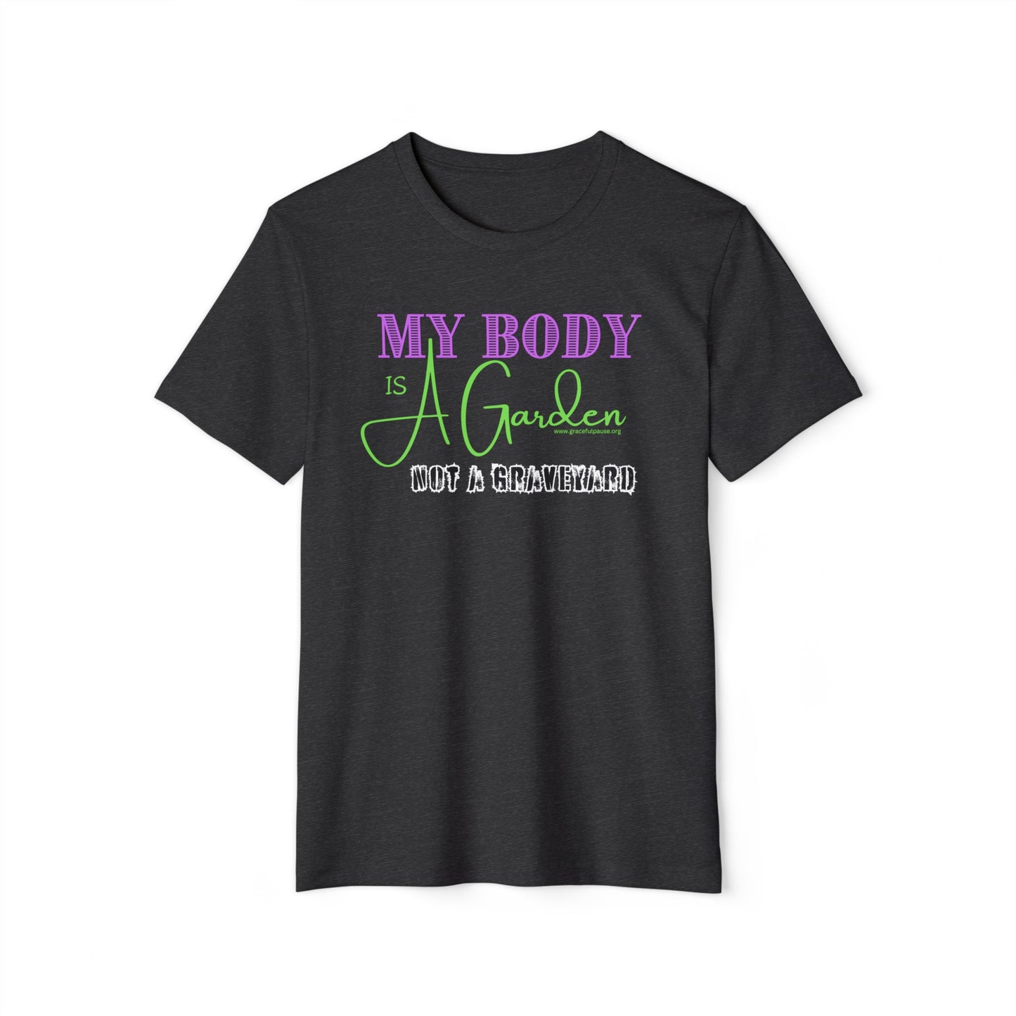 My Body is a Garden Not a Graveyard - Unisex Recycled Organic T-Shirt