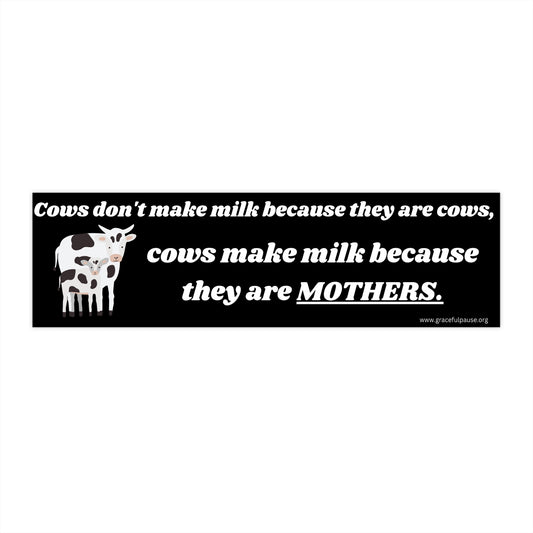 Cows Make Milk Because They Are Mothers - Bumper Stickers