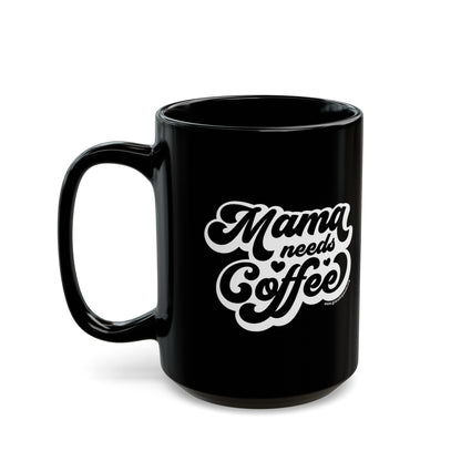 Mama needs Coffee - Black Mug