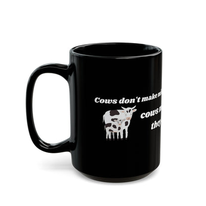 Cows Make Milk Because They Are Mothers - Black Mug (11oz, 15oz)