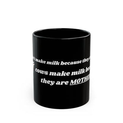 Cows Make Milk Because They Are Mothers - Black Mug (11oz, 15oz)