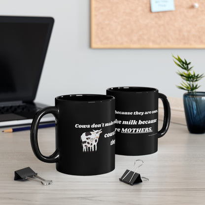 Cows Make Milk Because They Are Mothers - Black Mug (11oz, 15oz)