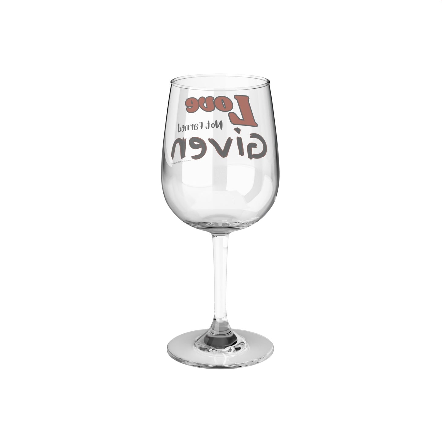 Love - Not Earned - Given - Wine Glass, 12oz