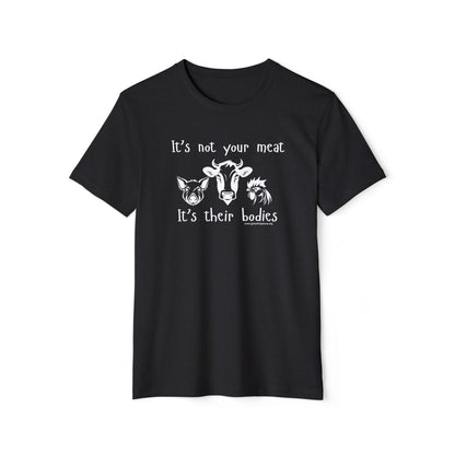 It's Not Your Meat - It's Their Bodies - Unisex Recycled Organic T-Shirt