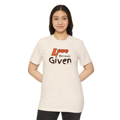 Love - Not Earned - Given - Unisex Recycled Organic T-Shirt