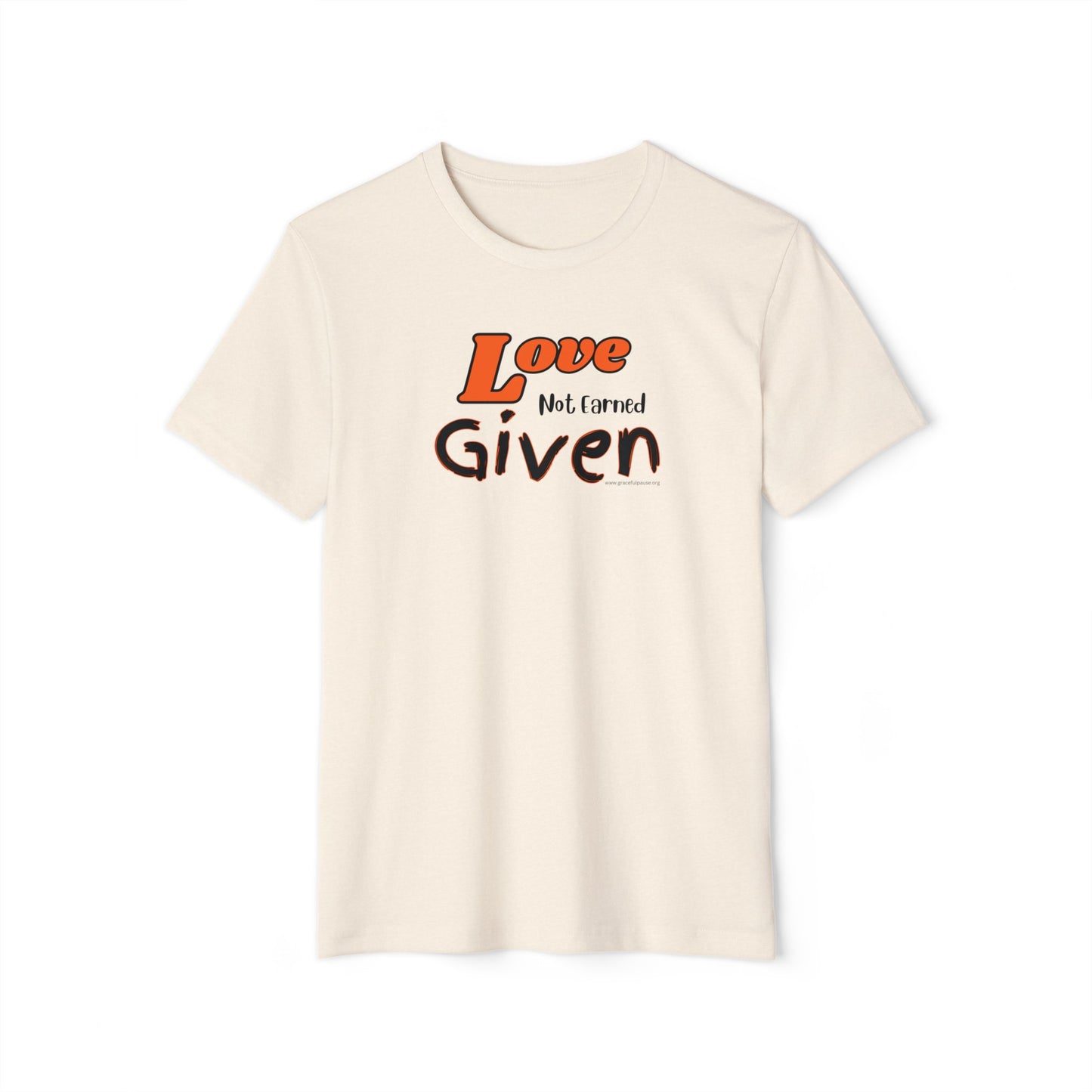 Love - Not Earned - Given - Unisex Recycled Organic T-Shirt