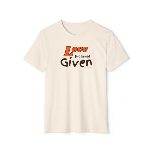 Love - Not Earned - Given - Unisex Recycled Organic T-Shirt