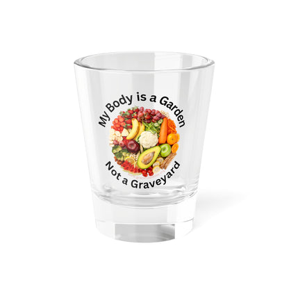 My Body is a Garden - Shot Glass, 1.5oz