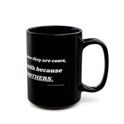 Cows Make Milk Because They Are Mothers - Black Mug (11oz, 15oz)