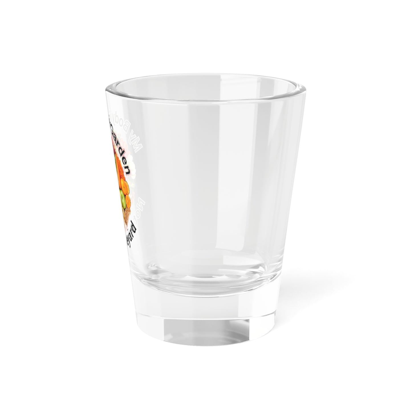 My Body is a Garden - Shot Glass, 1.5oz